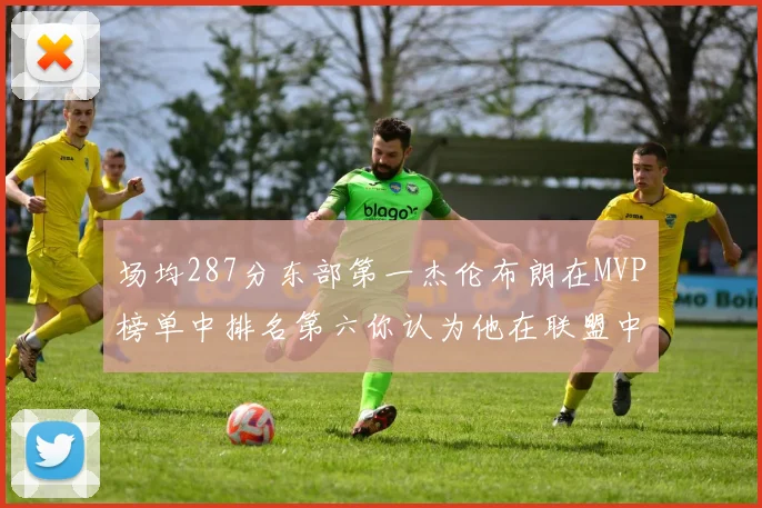 场均287分东部第一杰伦布朗在MVP榜单中排名第六你认为他在联盟中应排第几