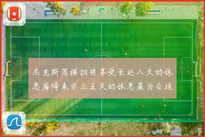 尼克斯若横扫将享受长达八天的休息周琦表示三五天的休息最为合适